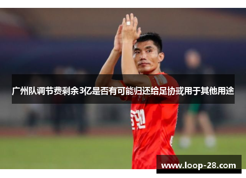 广州队调节费剩余3亿是否有可能归还给足协或用于其他用途