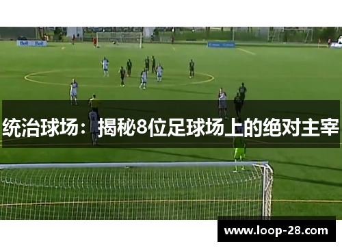 统治球场：揭秘8位足球场上的绝对主宰