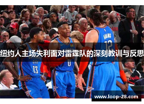 纽约人主场失利面对雷霆队的深刻教训与反思