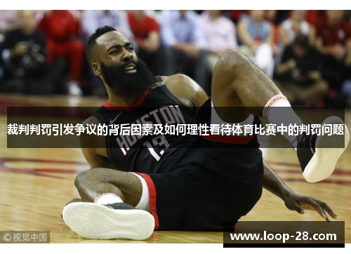 裁判判罚引发争议的背后因素及如何理性看待体育比赛中的判罚问题