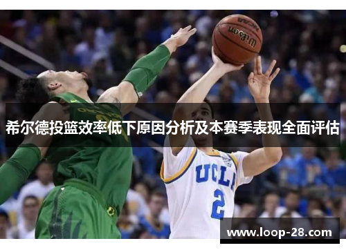 希尔德投篮效率低下原因分析及本赛季表现全面评估