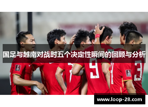 国足与越南对战时五个决定性瞬间的回顾与分析