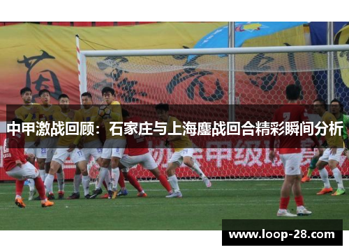 中甲激战回顾：石家庄与上海鏖战回合精彩瞬间分析