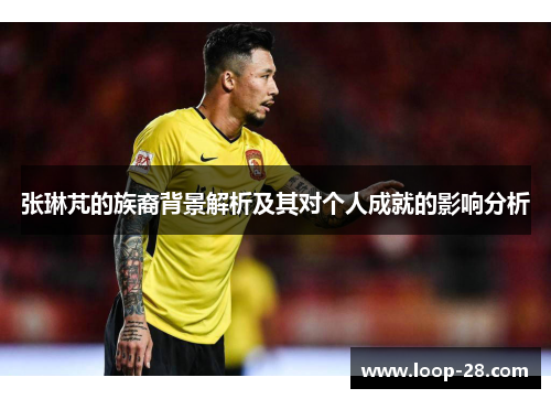 张琳芃的族裔背景解析及其对个人成就的影响分析