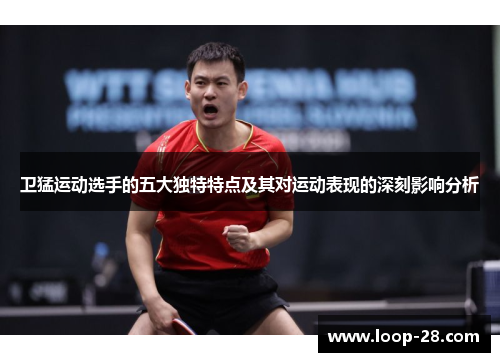 卫猛运动选手的五大独特特点及其对运动表现的深刻影响分析