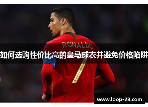 如何选购性价比高的皇马球衣并避免价格陷阱